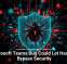 Microsoft Teams Bug Could Let Hackers Bypass Security